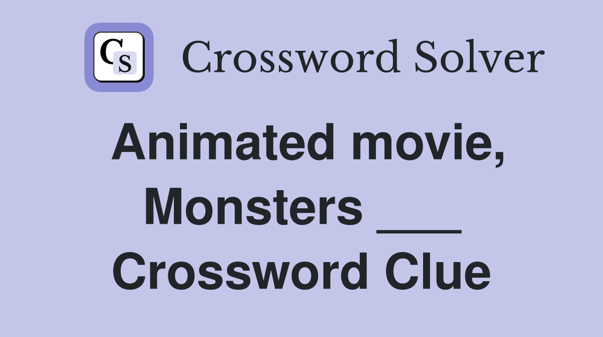 Animated movie, Monsters ___ Crossword Clue Answers Crossword Solver